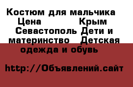 Костюм для мальчика › Цена ­ 1 500 - Крым, Севастополь Дети и материнство » Детская одежда и обувь   